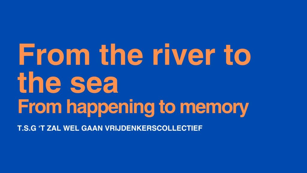 From the river to the sea, from happening to memory